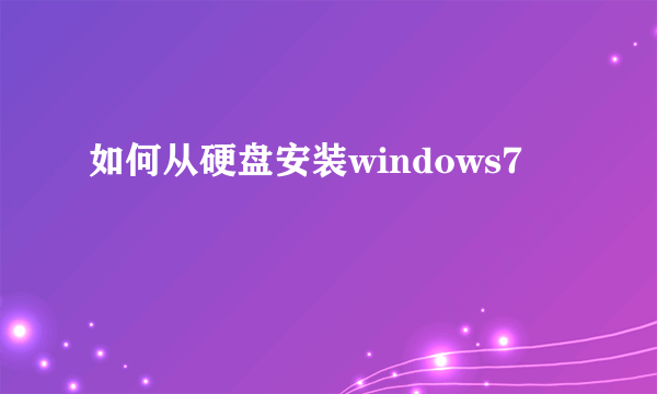 如何从硬盘安装windows7