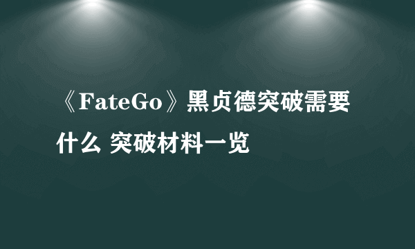 《FateGo》黑贞德突破需要什么 突破材料一览