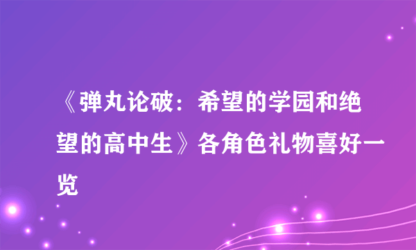 《弹丸论破：希望的学园和绝望的高中生》各角色礼物喜好一览