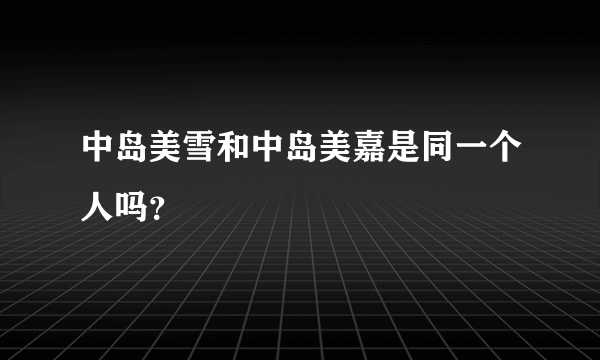 中岛美雪和中岛美嘉是同一个人吗？