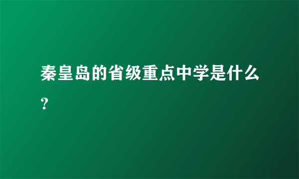 秦皇岛的省级重点中学是什么？