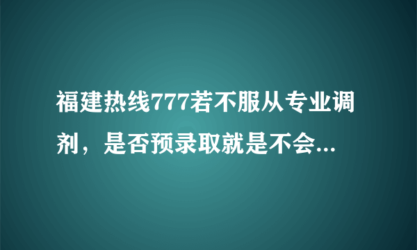 福建热线777若不服从专业调剂，是否预录取就是不会被录取？