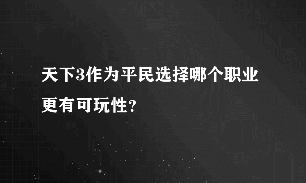 天下3作为平民选择哪个职业更有可玩性？