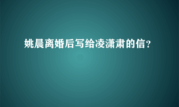 姚晨离婚后写给凌潇肃的信？