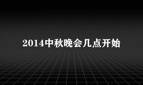 2014中秋晚会几点开始