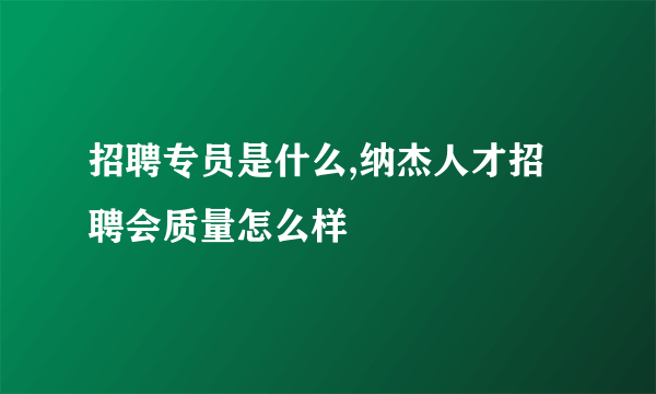 招聘专员是什么,纳杰人才招聘会质量怎么样