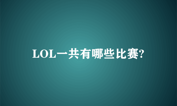 LOL一共有哪些比赛?