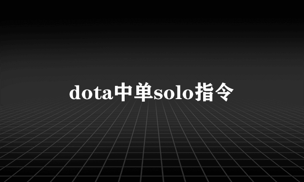 dota中单solo指令