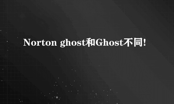 Norton ghost和Ghost不同!