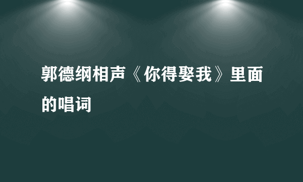 郭德纲相声《你得娶我》里面的唱词