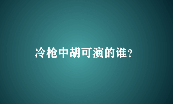 冷枪中胡可演的谁？