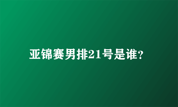 亚锦赛男排21号是谁？