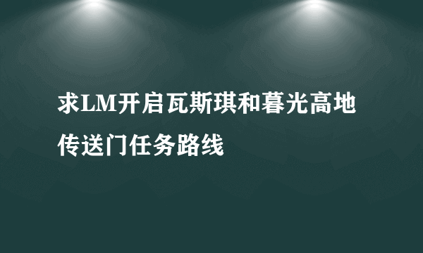 求LM开启瓦斯琪和暮光高地传送门任务路线