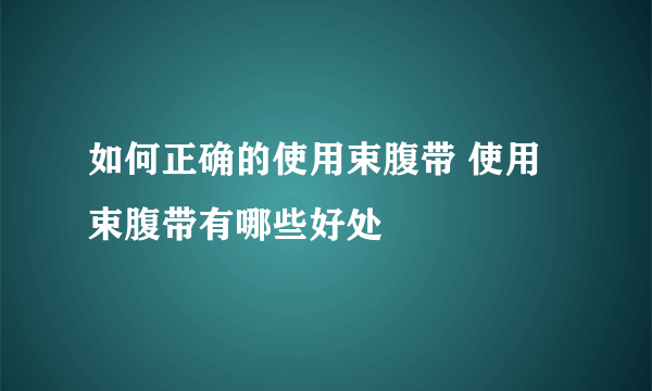 如何正确的使用束腹带 使用束腹带有哪些好处