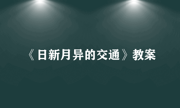 《日新月异的交通》教案