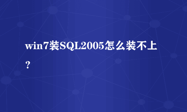 win7装SQL2005怎么装不上？