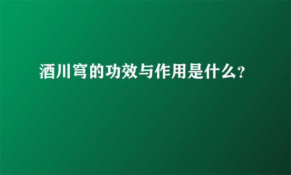 酒川穹的功效与作用是什么？