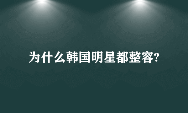 为什么韩国明星都整容?