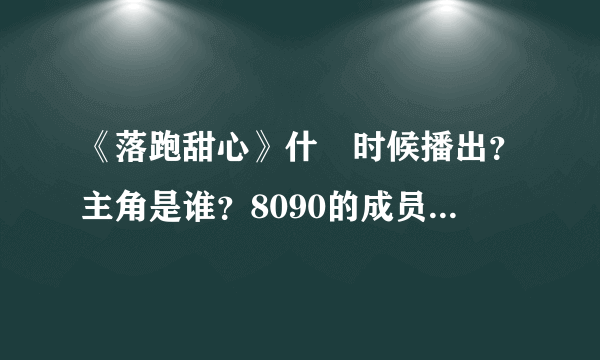 《落跑甜心》什麼时候播出？主角是谁？8090的成员有言嘛？张赫演的叫什麽名字？他最後和谁在一起？