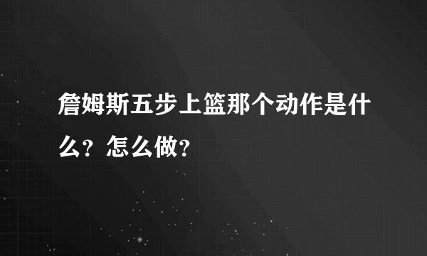 詹姆斯五步上篮那个动作是什么？怎么做？