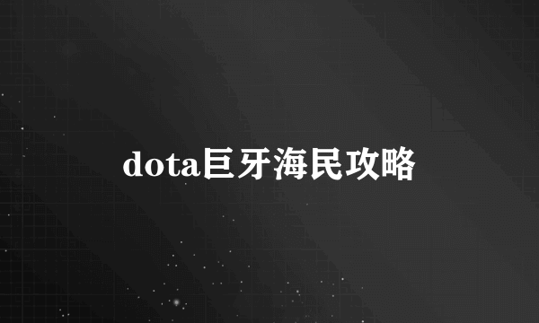 dota巨牙海民攻略