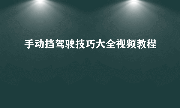 手动挡驾驶技巧大全视频教程