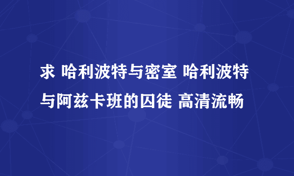 求 哈利波特与密室 哈利波特与阿兹卡班的囚徒 高清流畅