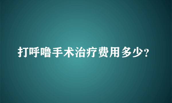 打呼噜手术治疗费用多少？