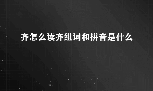 齐怎么读齐组词和拼音是什么