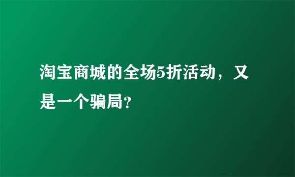 淘宝商城的全场5折活动，又是一个骗局？