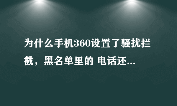 为什么手机360设置了骚扰拦截，黑名单里的 电话还是一样正常打进来？