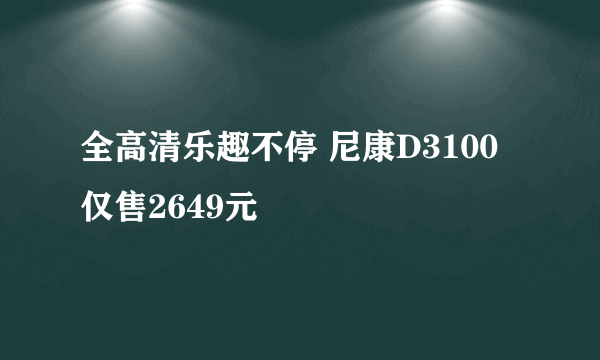 全高清乐趣不停 尼康D3100仅售2649元