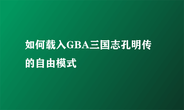 如何载入GBA三国志孔明传的自由模式