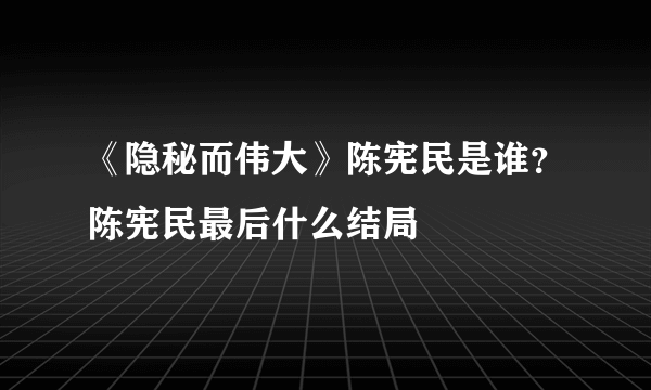 《隐秘而伟大》陈宪民是谁？陈宪民最后什么结局