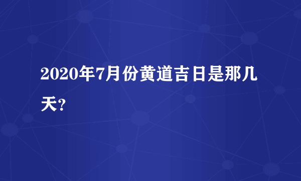 2020年7月份黄道吉日是那几天？