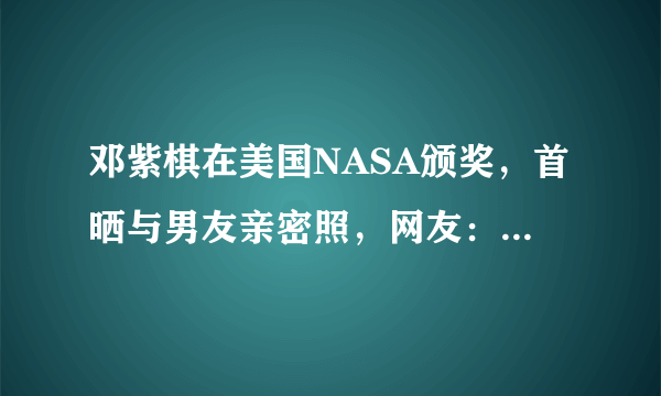 邓紫棋在美国NASA颁奖，首晒与男友亲密照，网友：我枯了，你呢？