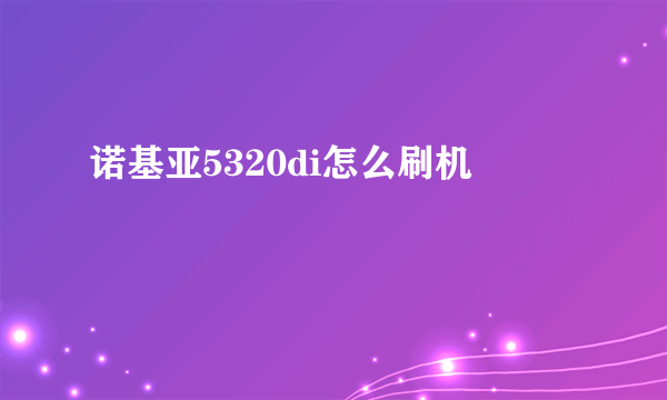 诺基亚5320di怎么刷机