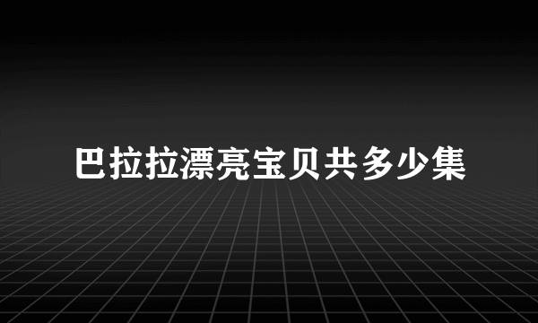 巴拉拉漂亮宝贝共多少集