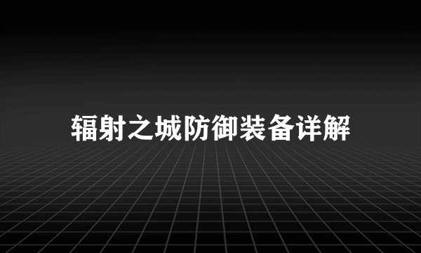 辐射之城防御装备详解