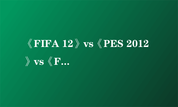 《FIFA 12》vs《PES 2012》vs《FIFA 11》球员脸型大对比