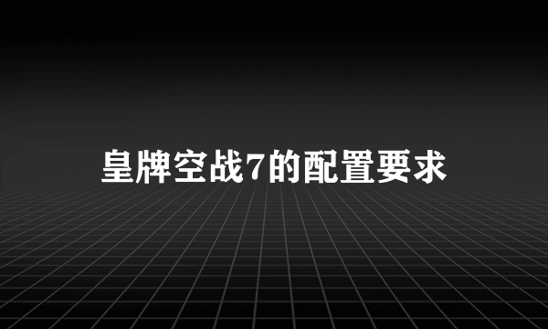 皇牌空战7的配置要求