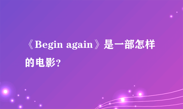 《Begin again》是一部怎样的电影？