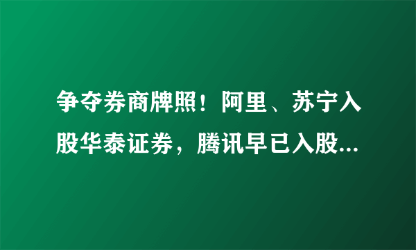 争夺券商牌照！阿里、苏宁入股华泰证券，腾讯早已入股了中金公司……