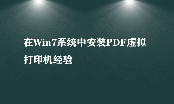 在Win7系统中安装PDF虚拟打印机经验