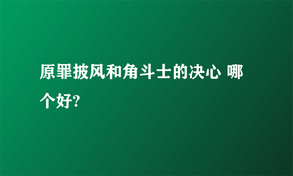 原罪披风和角斗士的决心 哪个好?