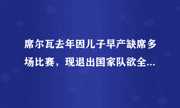 席尔瓦去年因儿子早产缺席多场比赛，现退出国家队欲全力回报曼城，你怎么看？