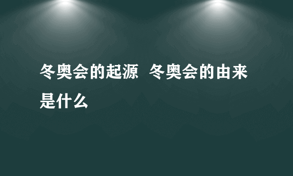 冬奥会的起源  冬奥会的由来是什么