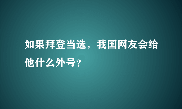 如果拜登当选，我国网友会给他什么外号？