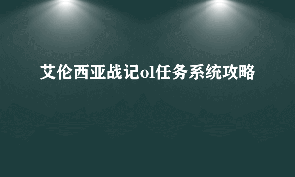 艾伦西亚战记ol任务系统攻略