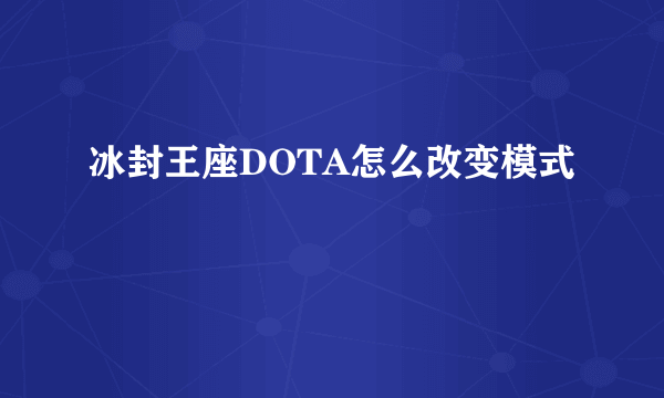 冰封王座DOTA怎么改变模式